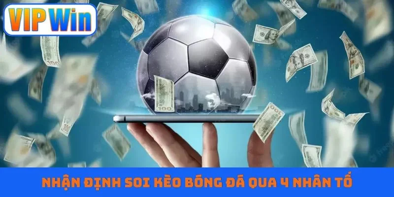 Nhận định soi kèo bóng đá qua 4 nhân tố